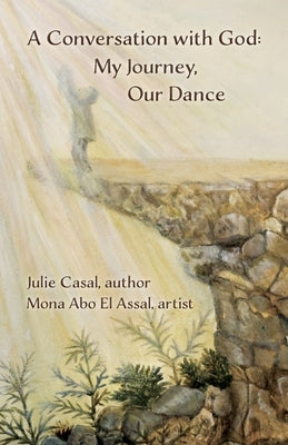 A Conversation with God: My Journey, Our Dance by Casal, Julie