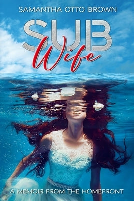 Sub Wife: A Memoir From The Homefront by Brown, Samantha Otto