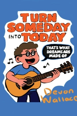 Turn Someday Into Today by Wallace, Devon