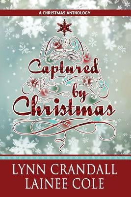 Captured by Christmas: A Christmas Anthology by Cole, Lainee