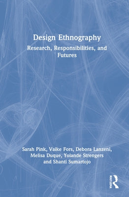 Design Ethnography: Research, Responsibilities, and Futures by Pink, Sarah