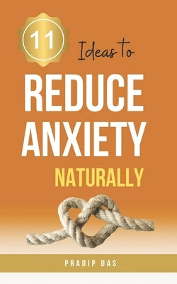 11 Ideas to Reduce Anxiety Naturally by Das, Pradip