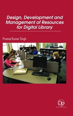 Design, Development and Management of Resources for Digital Library by Singh, Pramod Kumar