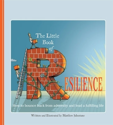 The Little Book of Resilience: How to Bounce Back from Adversity and Lead a Fulfilling Life by Johnstone, Matthew