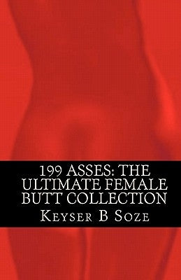 199 Asses: The Ultimate Female Butt Collection by Soze, Keyser B.