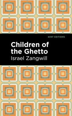 Children of the Ghetto: A Study of a Peculiar People by Zangwill, Israel