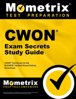 Cwon Exam Secrets Study Guide: Cwon Test Review for the Wocncb Certified Wound Ostomy Nurse Exam by Mometrix Wound Care Certification Test T