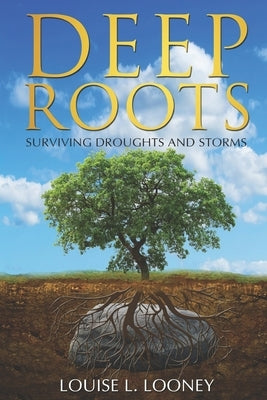 Deep Roots: Surviving Droughts and Storms by Looney, Louise L.
