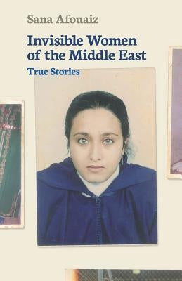 Invisible Women of the Middle East: True Stories by Afouaiz, Sana