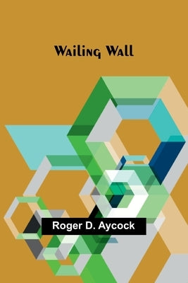 Wailing Wall by D. Aycock, Roger