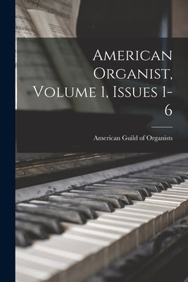 American Organist, Volume 1, Issues 1-6 by American Guild of Organists