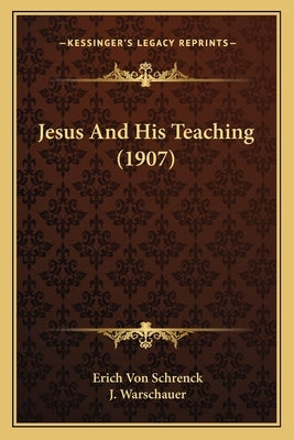 Jesus And His Teaching (1907) by Schrenck, Erich Von