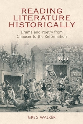 Reading Literature Historically: Drama and Poetry from Chaucer to the Reformation by Walker, Greg