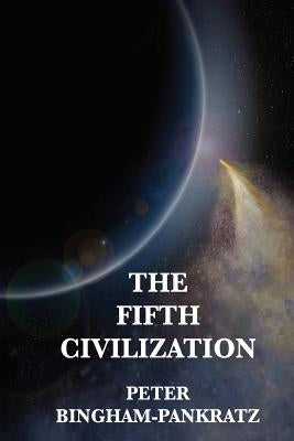 The Fifth Civilization by Bingham-Pankratz, Peter