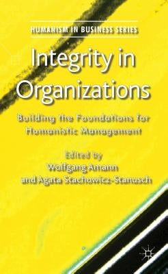 Integrity in Organizations: Building the Foundations for Humanistic Management by Amann, W.
