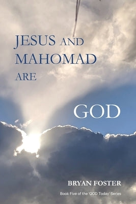 Jesus and Mahomad are GOD: (Author Articles) by Foster, Bryan W.