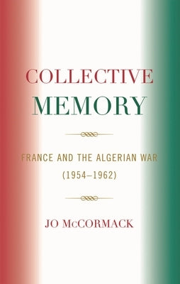 Collective Memory: France and the Algerian War (1954-62) by McCormack, Jo