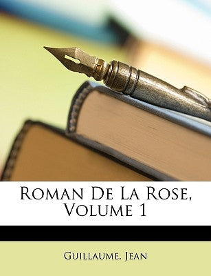 Roman de La Rose, Volume 1 by Guillaume