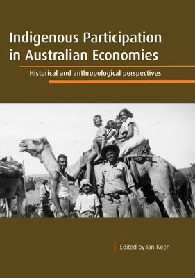 Indigenous Participation in Australian Economies: Historical and anthropological perspectives by Keen, Ian
