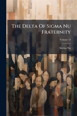 The Delta Of Sigma Nu Fraternity; Volume 13 by Nu, Sigma