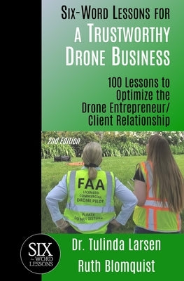Six-Word Lessons for a Trustworthy Drone Business: 100 Lessons to Optimize the Drone Entrepreneur/Client Relationship by Blomquist, Ruth