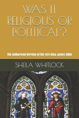 Was It Religious or Political?: The Authorized Version of the 1611 King James Bible by Whitlock, Sheila F.