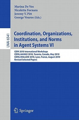 Coordination, Organizations, Institutions, and Norms in Agent Systems VI: COIN 2010 International Workshops, COIN@AAMAS 2010, Toronto, Canada, May 201 by De Vos, Marina