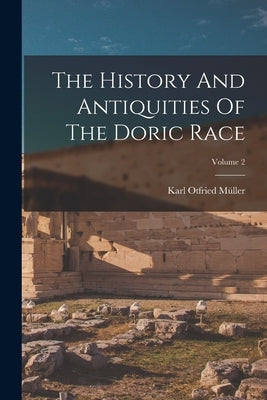 The History And Antiquities Of The Doric Race; Volume 2 by Müller, Karl Otfried