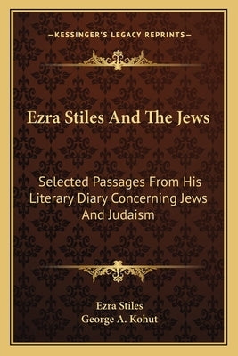 Ezra Stiles And The Jews: Selected Passages From His Literary Diary Concerning Jews And Judaism by Stiles, Ezra