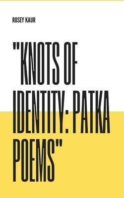Knots of Identity: Patka Poems by Kaur, Rosey