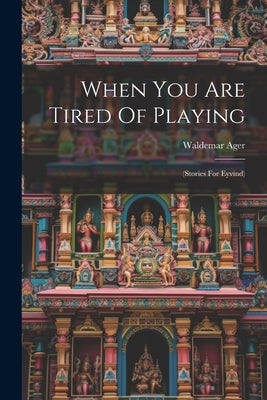 When You Are Tired Of Playing: (stories For Eyvind) by Ager, Waldemar