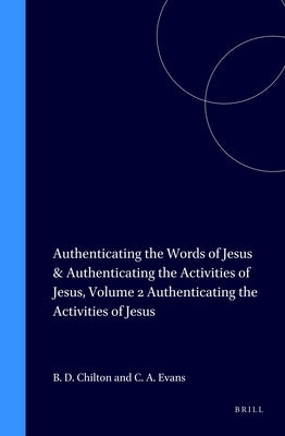 Authenticating the Words of Jesus & Authenticating the Activities of Jesus, Volume 2 Authenticating the Activities of Jesus by Evans, Craig a.