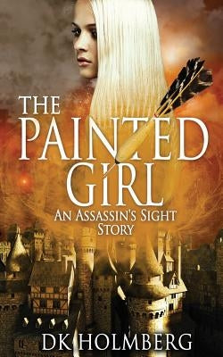The Painted Girl: An Assassin's Sight Story by Holmberg, D. K.