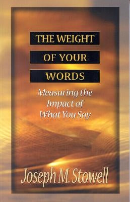 The Weight of Your Words: Measuring the Impact of What You Say by Stowell, Joseph M.