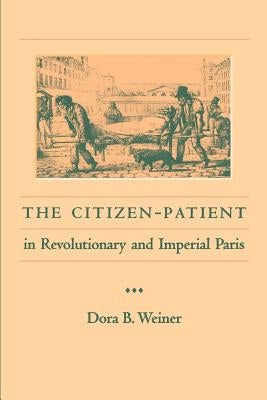 The Citizen-Patient in Revolutionary and Imperial Paris by Weiner, Dora B.