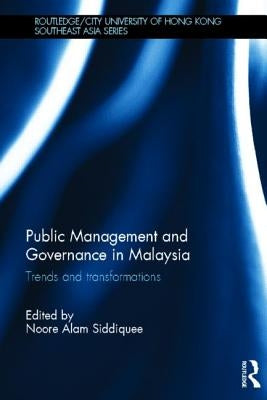 Public Management and Governance in Malaysia: Trends and Transformations by Siddiquee, Noore