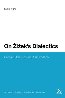 On Zizek's Dialectics: Surplus, Subtraction, Sublimation by Vighi, Fabio