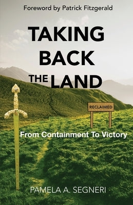 Taking Back The Land - From Containment To Victory by Segneri, Pamela A.