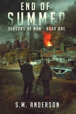 End of Summer: A post viral-apocalypse story: Book One of the Seasons of Man by Anderson, S. M.
