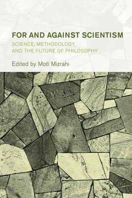 For and Against Scientism: Science, Methodology, and the Future of Philosophy by Mizrahi, Moti