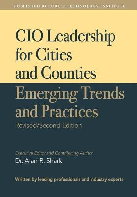 CIO Leadership for Cities and Counties - Emerging Trends and Practices: Second Edition by Shark, Alan R.