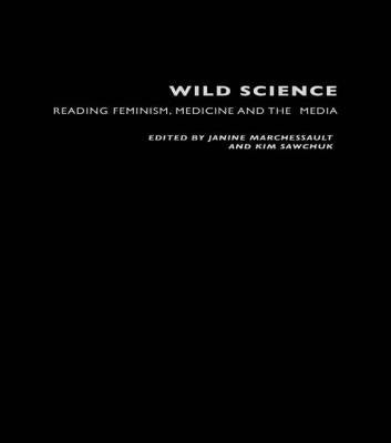 Wild Science: Reading Feminism, Medicine and the Media by Marchessault, Janine