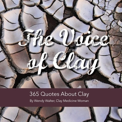 The Voice of Clay: 365 Quotes About Clay by Walter, Wendy