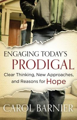 Engaging Today's Prodigal: Clear Thinking, New Approaches, and Reasons for Hope by Barnier, Carol