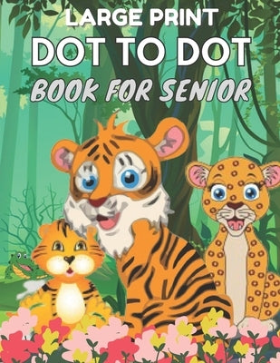 Large Print Dot To Dot Book For Seniors: Large Print Easy Dot To Dot Nature Scenes, Flowers, Butterflies, Animals, dinosaur & Birds And More. by Lane, Creekside