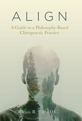 A L I G N: A Guide to a Philosophy-Based Chiropractic Practice by Paris D. C., Denis R.