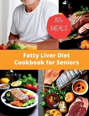 Fatty Liver Diet Cookbook for Seniors: 110+ Nourishing and Satisfying Meals for Optimal Liver Health by Robinson, Daisy