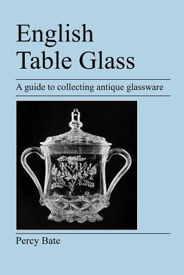 English Table Glass: A guide to collecting antique glassware by Bate, Percy