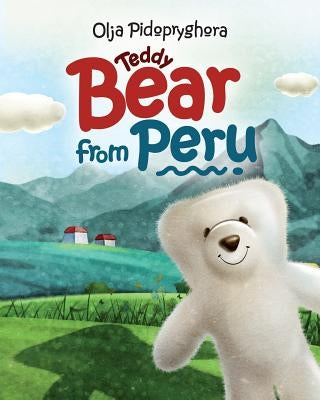 Teddy Bear from Peru: (Bedtime story about a white Teddy Bear, Picture Books, Preschool Books, Ages 3-7, Baby Books, Kids Book) by Pidopryghora, Olja