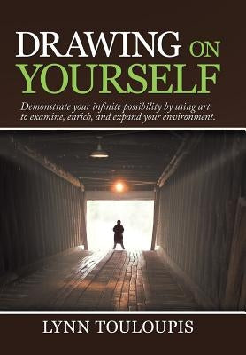 Drawing on Yourself: Demonstrate Your Infinite Possibility by Using Art to Examine, Enrich, and Expand Your Environment. by Touloupis, Lynn